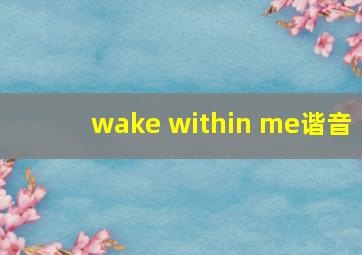 wake within me谐音